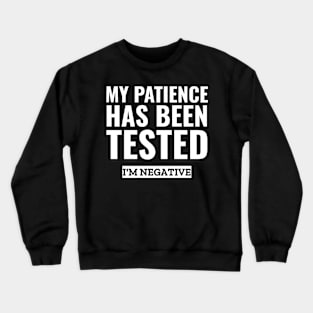 My patience has been tested i'm negative funny sarcasm Crewneck Sweatshirt